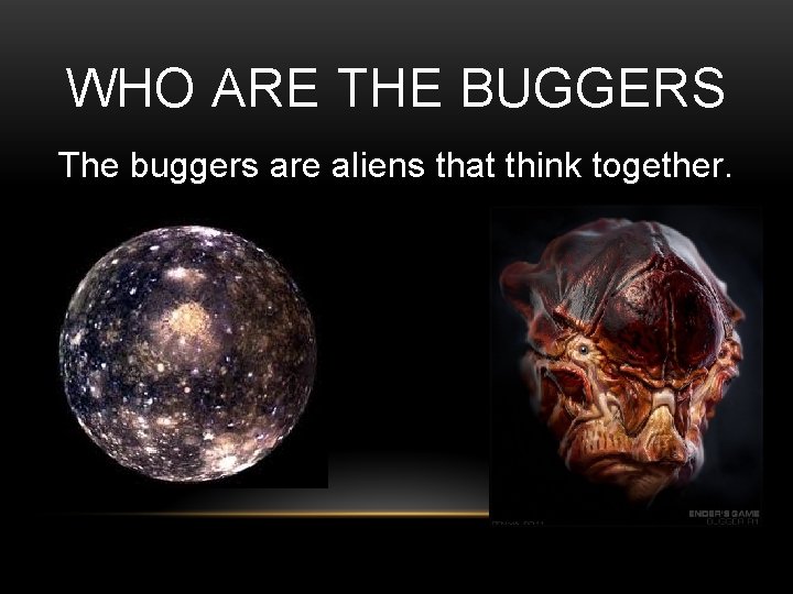 WHO ARE THE BUGGERS The buggers are aliens that think together. 