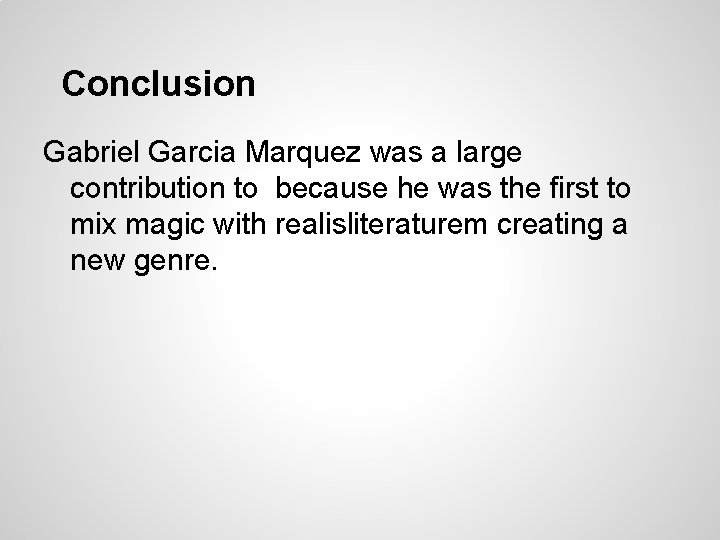Conclusion Gabriel Garcia Marquez was a large contribution to because he was the first
