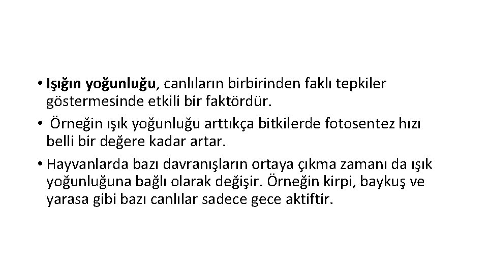  • Işığın yoğunluğu, canlıların birbirinden faklı tepkiler göstermesinde etkili bir faktördür. • Örneğin