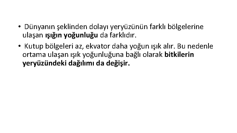  • Dünyanın şeklinden dolayı yeryüzünün farklı bölgelerine ulaşan ışığın yoğunluğu da farklıdır. •