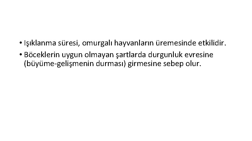  • Işıklanma süresi, omurgalı hayvanların üremesinde etkilidir. • Böceklerin uygun olmayan şartlarda durgunluk