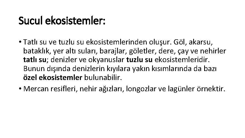 Sucul ekosistemler: • Tatlı su ve tuzlu su ekosistemlerinden oluşur. Göl, akarsu, bataklık, yer