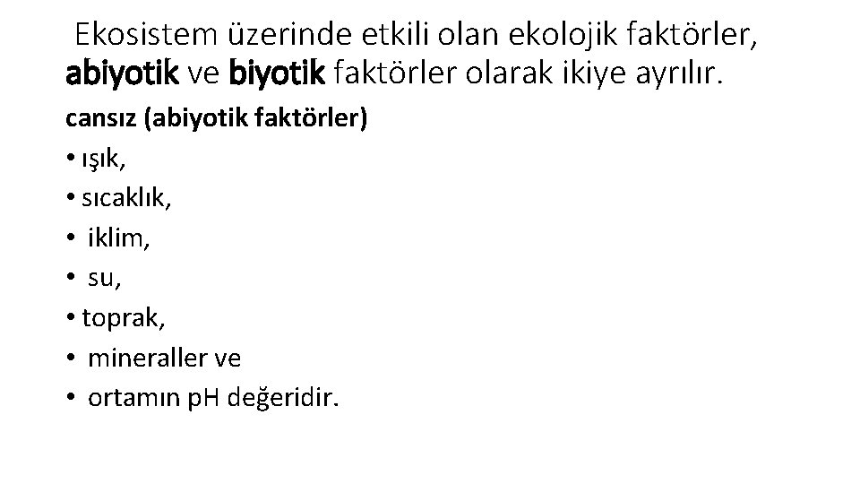 Ekosistem üzerinde etkili olan ekolojik faktörler, abiyotik ve biyotik faktörler olarak ikiye ayrılır. cansız