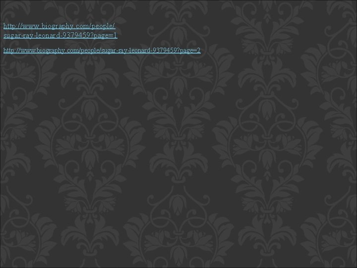 http: //www. biography. com/people/ sugar-ray-leonard-9379459? page=1 http: //www. biography. com/people/sugar-ray-leonard-9379459? page=2 