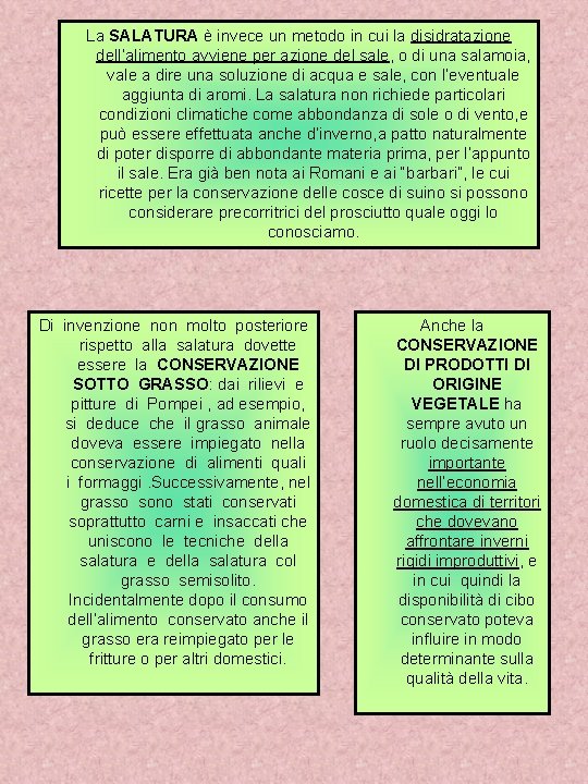 La SALATURA è invece un metodo in cui la disidratazione dell’alimento avviene per azione