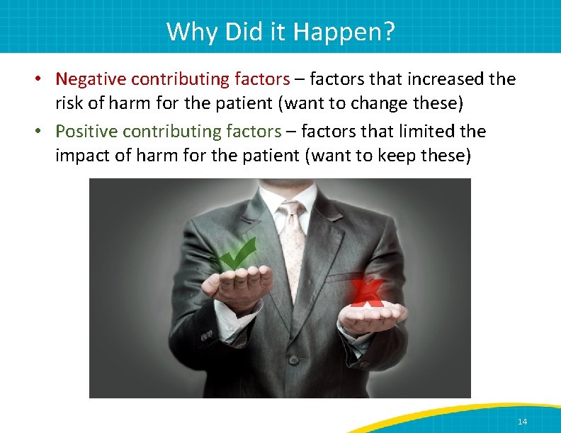 Why Did it Happen? • Negative contributing factors – factors that increased the risk