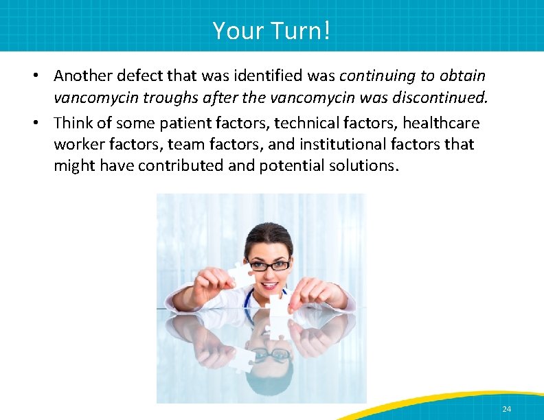 Your Turn! • Another defect that was identified was continuing to obtain vancomycin troughs