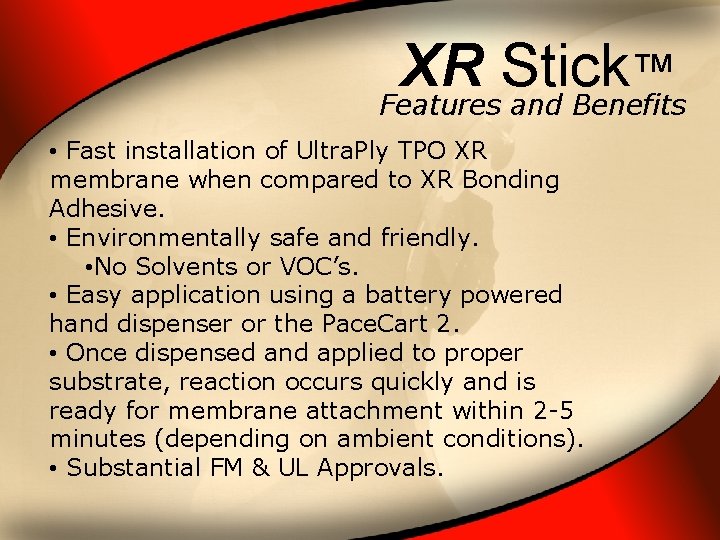 XR Stick ™ Features and Benefits • Fast installation of Ultra. Ply TPO XR