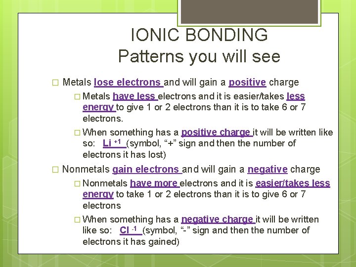 IONIC BONDING Patterns you will see � Metals lose electrons and will gain a