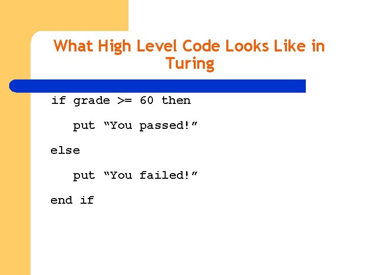 What High Level Code Looks Like in Turing if grade >= 60 then put What High Level Code Looks Like in Turing if grade >= 60 then put