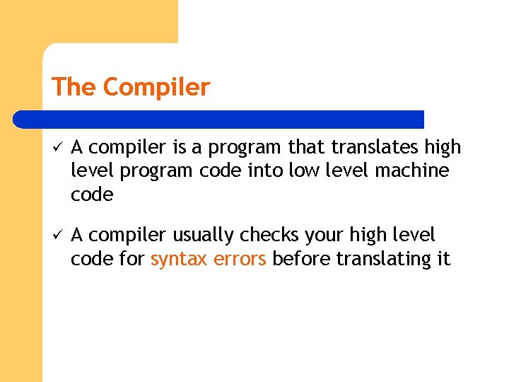 The Compiler ü A compiler is a program that translates high level program code The Compiler ü A compiler is a program that translates high level program code