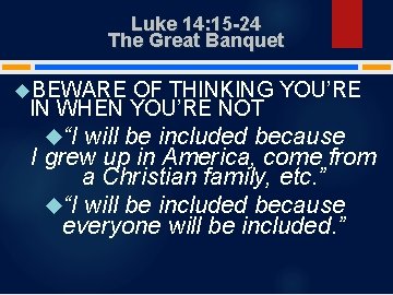 Luke 14: 15 -24 The Great Banquet BEWARE OF THINKING YOU’RE IN WHEN YOU’RE