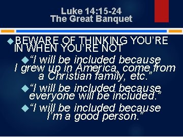 Luke 14: 15 -24 The Great Banquet BEWARE OF THINKING YOU’RE IN WHEN YOU’RE