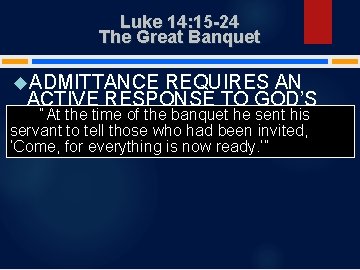 Luke 14: 15 -24 The Great Banquet ADMITTANCE REQUIRES AN ACTIVE RESPONSE TO GOD’S