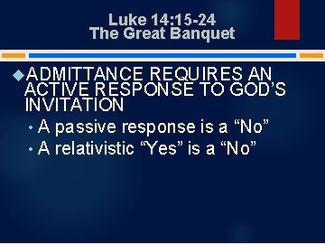 Luke 14: 15 -24 The Great Banquet ADMITTANCE REQUIRES AN ACTIVE RESPONSE TO GOD’S