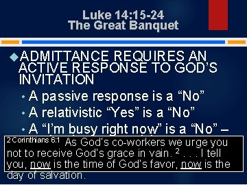 Luke 14: 15 -24 The Great Banquet ADMITTANCE REQUIRES AN ACTIVE RESPONSE TO GOD’S