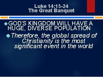 Luke 14: 15 -24 The Great Banquet GOD’S KINGDOM WILL HAVE A HUGE, DIVERSE