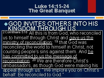 Luke 14: 15 -24 The Great Banquet GOD INVITES OTHERS INTO HIS KINGDOM THROUGH
