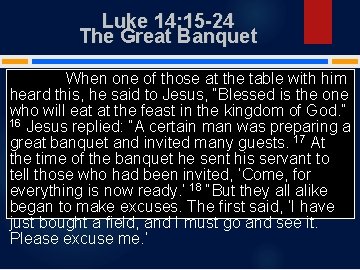 Luke 14: 15 -24 The Great Banquet When one of those at the table