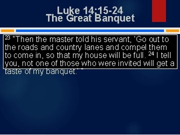 Luke 14: 15 -24 The Great Banquet “Then the master told his servant, ‘Go