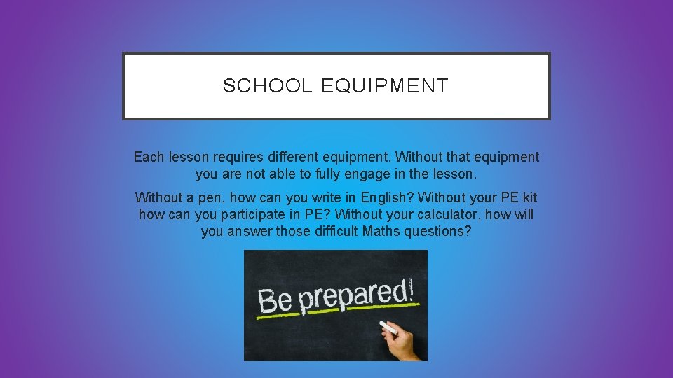 SCHOOL EQUIPMENT Each lesson requires different equipment. Without that equipment you are not able