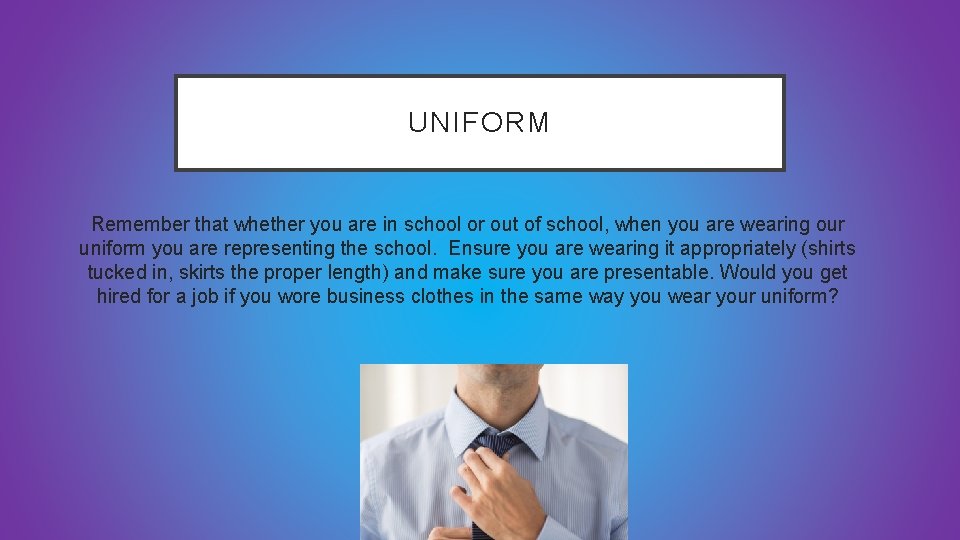 UNIFORM Remember that whether you are in school or out of school, when you