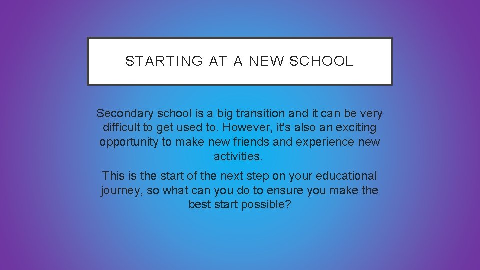 STARTING AT A NEW SCHOOL Secondary school is a big transition and it can