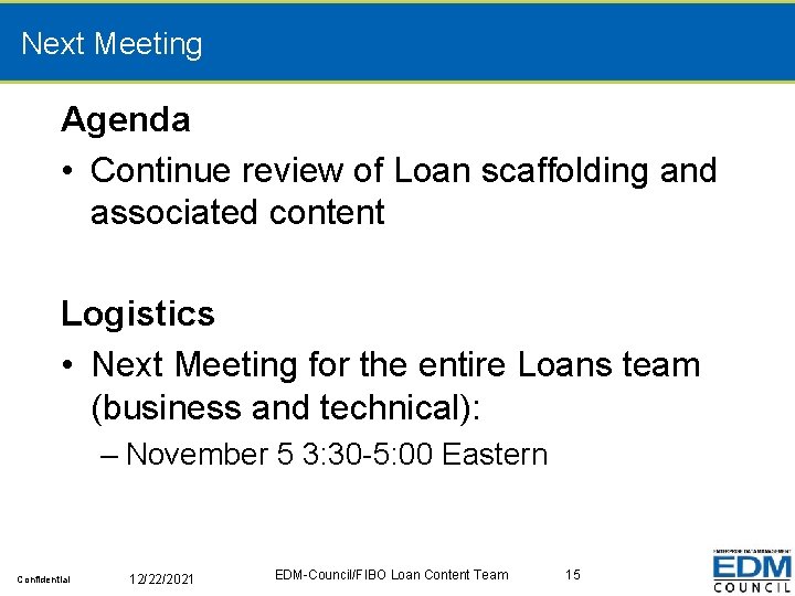 Next Meeting Agenda • Continue review of Loan scaffolding and associated content Logistics •