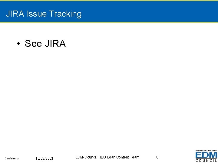 JIRA Issue Tracking • See JIRA Confidential 12/22/2021 EDM-Council/FIBO Loan Content Team 6 