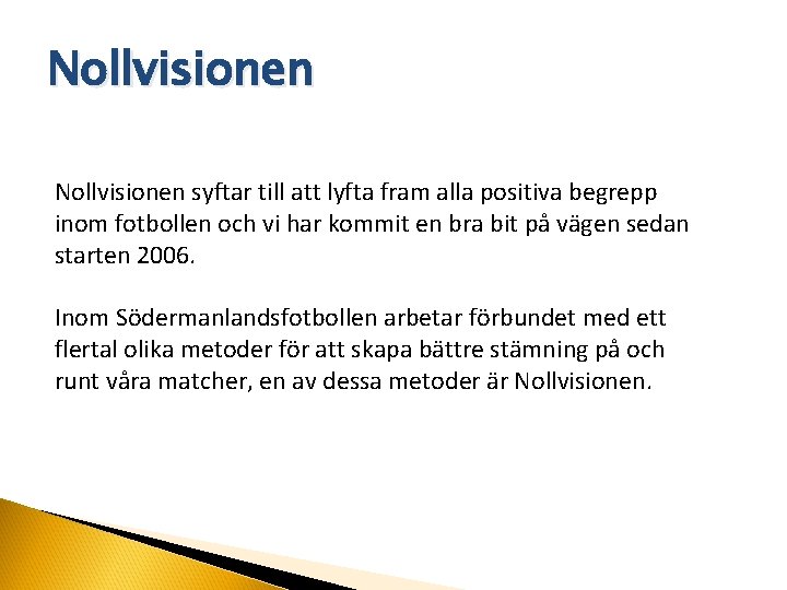 Nollvisionen syftar till att lyfta fram alla positiva begrepp inom fotbollen och vi har