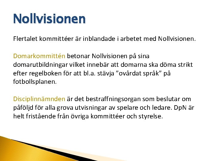 Nollvisionen Flertalet kommittéer är inblandade i arbetet med Nollvisionen. Domarkommittén betonar Nollvisionen på sina