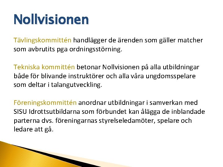 Nollvisionen Tävlingskommittén handlägger de ärenden som gäller matcher som avbrutits pga ordningsstörning. Tekniska kommittén