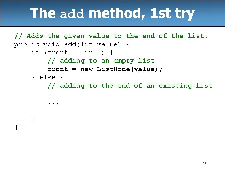 The add method, 1 st try // Adds the given value to the end The add method, 1 st try // Adds the given value to the end