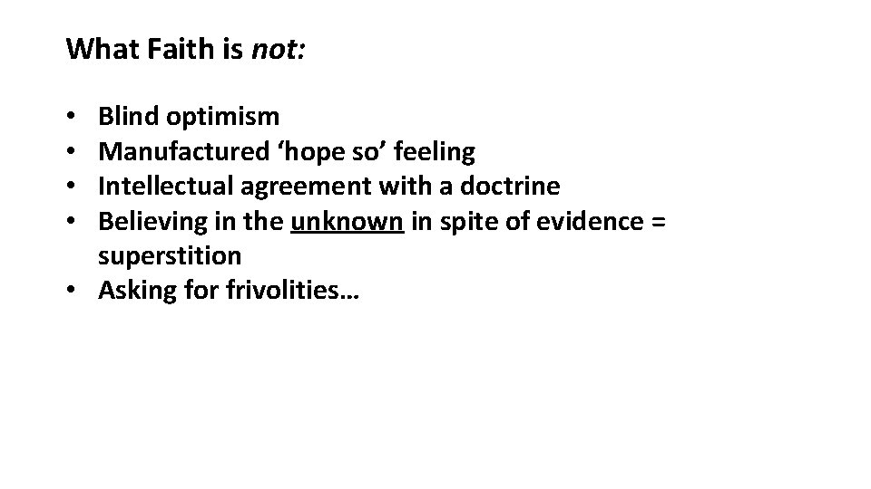What Faith is not: Blind optimism Manufactured ‘hope so’ feeling Intellectual agreement with a