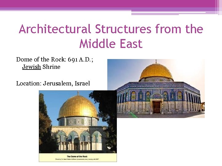 Architectural Structures from the Middle East Dome of the Rock: 691 A. D. ;