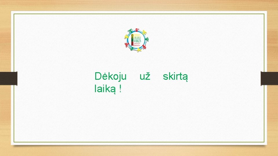 Dėkoju laiką ! už skirtą 