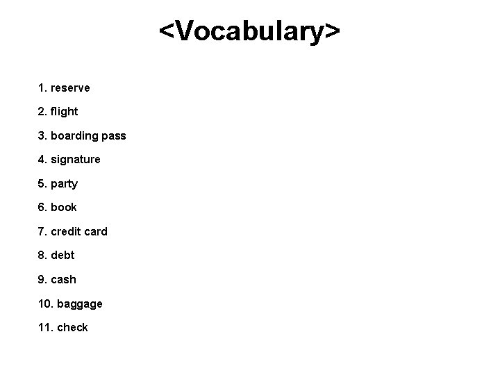 <Vocabulary> 1. reserve 2. flight 3. boarding pass 4. signature 5. party 6. book
