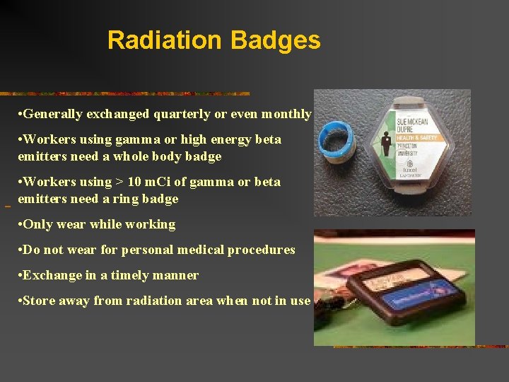 Radiation Badges • Generally exchanged quarterly or even monthly • Workers using gamma or Radiation Badges • Generally exchanged quarterly or even monthly • Workers using gamma or