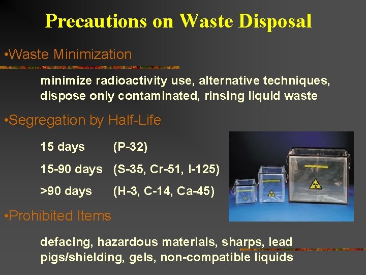 Precautions on Waste Disposal • Waste Minimization minimize radioactivity use, alternative techniques, dispose only Precautions on Waste Disposal • Waste Minimization minimize radioactivity use, alternative techniques, dispose only