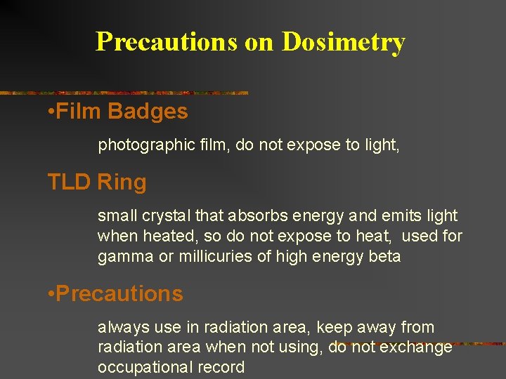 Precautions on Dosimetry • Film Badges photographic film, do not expose to light, TLD Precautions on Dosimetry • Film Badges photographic film, do not expose to light, TLD