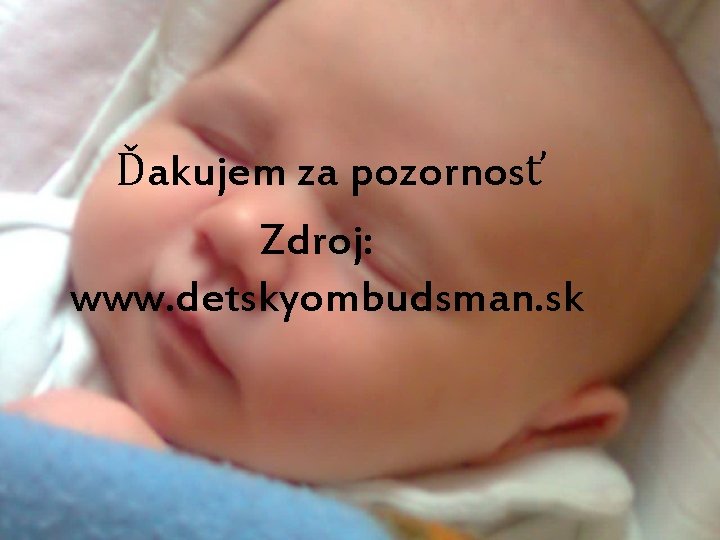 Ďakujem za pozornosť Zdroj: www. detskyombudsman. sk 