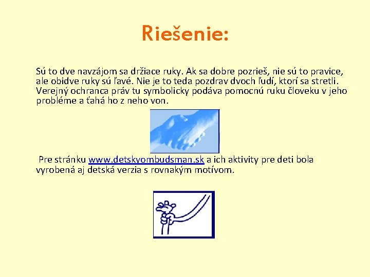 Riešenie: Sú to dve navzájom sa držiace ruky. Ak sa dobre pozrieš, nie sú Riešenie: Sú to dve navzájom sa držiace ruky. Ak sa dobre pozrieš, nie sú