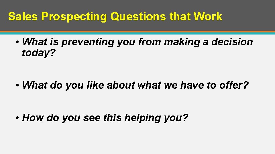 Sales Prospecting Questions that Work • What is preventing you from making a decision