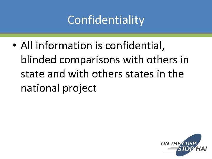 Confidentiality • All information is confidential, blinded comparisons with others in state and with