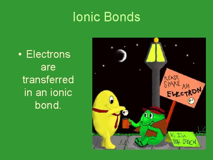 Ionic Bonds • Electrons are transferred in an ionic bond. 