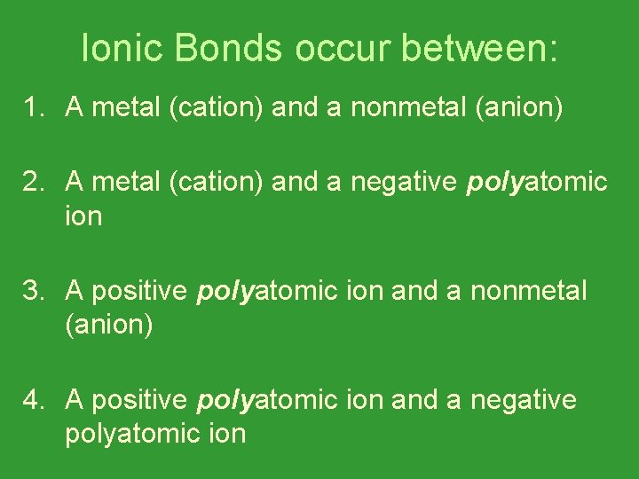 Ionic Bonds occur between: 1. A metal (cation) and a nonmetal (anion) 2. A
