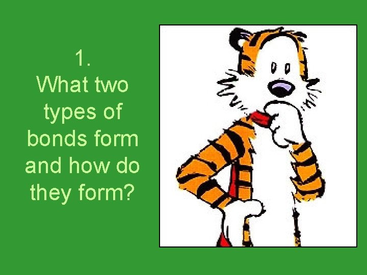 1. What two types of bonds form and how do they form? 