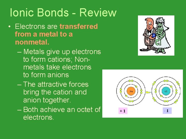 Ionic Bonds - Review • Electrons are transferred from a metal to a nonmetal.