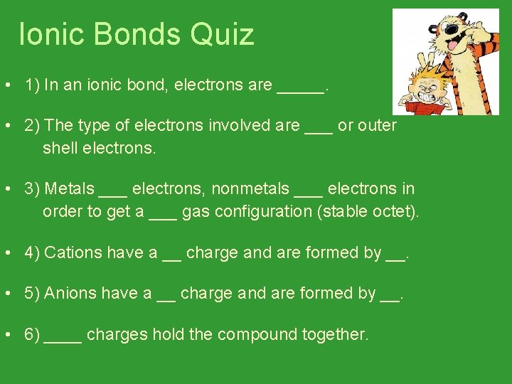 Ionic Bonds Quiz • 1) In an ionic bond, electrons are _____. • 2)