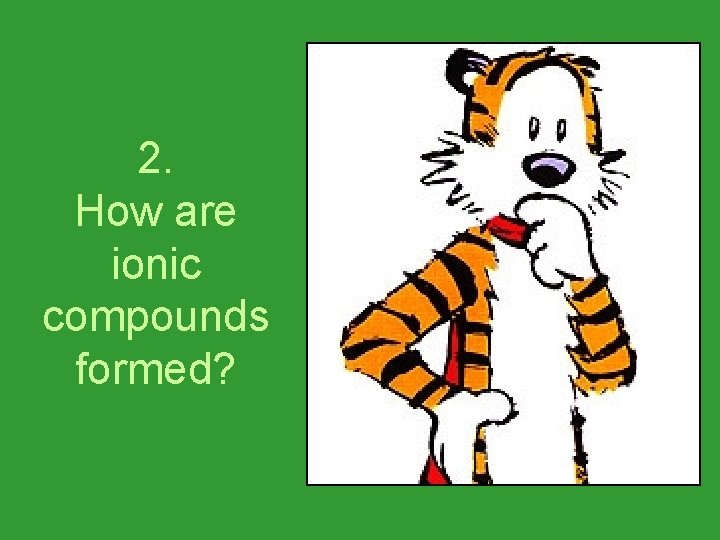 2. How are ionic compounds formed? 